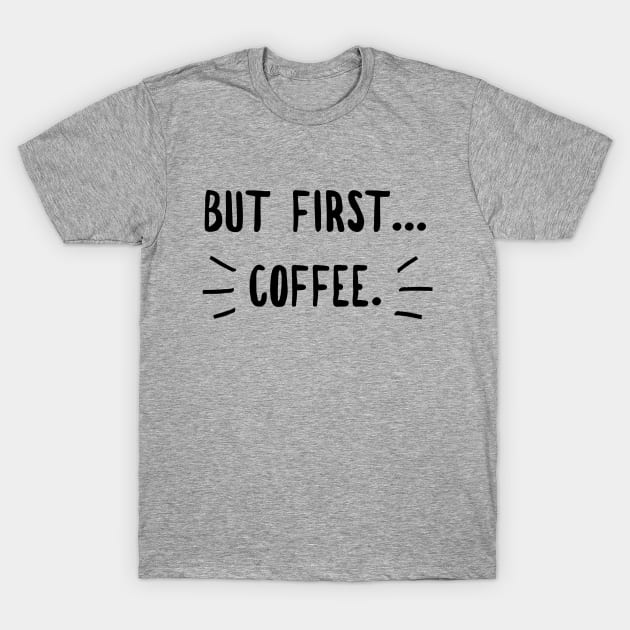Coffee first ( blk text) T-Shirt by Six Gatsby